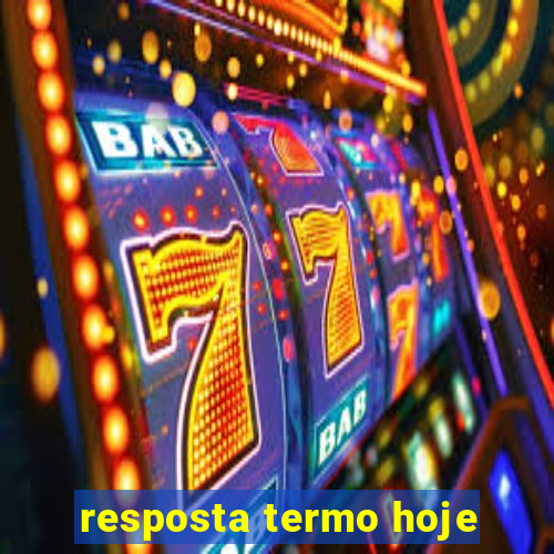 resposta termo hoje